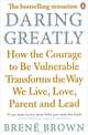 Daring Greatly. How the Courage to be Vulnerable Transforms the Way We Live, Love, Parent, and Lead, Brown Brene 