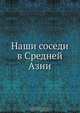 Наши соседи в Средней Азии, Коллектив авторов 