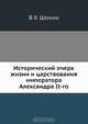 Исторический очерк жизни и царствования императора Александра II-го, В.К. Шохин 