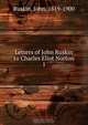 Letters of John Ruskin to Charles Eliot Norton, John Ruskin 