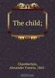 The child, Alexander Francis Chamberlain 