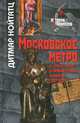 Московское метро: от первых планов до великой стройки сталинизма (1897-1935) / Д. Нойтатц; Пер. с нем. Ю.А. Петров. - ил. - (История сталинизма)., Нойтатц Дитмар 