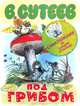 Под грибом. С наклейками на каждой странице!, Сутеев Владимир Григорьевич 