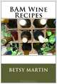 BAM Wine Recipes, Mrs. Betsy A Martin 