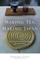 Making Tea, Making Japan: Cultural Nationalism in Practice, Kristin Surak 