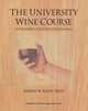 The University Wine Course: A Wine Appreciation Text & Self Tutorial, Marian W. Baldy Ph.D. 