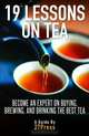 19 Lessons On Tea: Become an Expert on Buying, Brewing, and Drinking the Best Tea, 27Press 