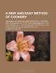 A new and easy method of cookery; Treating, I. Of gravies, soups, broths, &c. II. Of fish, and their sauces. III. To pot and make hams, &c. IV. Of ... VI. Of made wines, distilling and brewing, &c, Elizabeth Cleland 