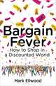 Bargain Fever: How to Shop in a Discounted World, Mark Ellwood 