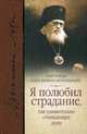 "Я полюбил страдание, так удивительно очищающее душу". Сборник, святитель Лука Крымский (Войно-Ясенецкий) 