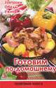 Готовим по-домашнему. Завтраки. Обеды. Ужины. Практическое пособие, 
