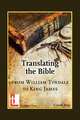 Translating the Bible. From William Tyndale to King James, Gerald Bray 