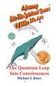 A Journey into the Spiritual Quest of Who We Are. Book 4 - The Quantum Leap into Consciousness, Michael Joseph Kiser 