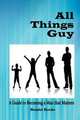 All Things Guy. A Guide to Becoming a Man That Matters, Cheryl Dickow 