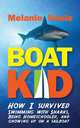 Boat Kid. How I Survived Swimming with Sharks, Being Homeschooled, and Growing Up on a Sailboat, Melanie Neale 