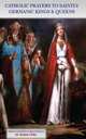 Catholic Prayers to Saintly Germanic Kings & Queens, Marie Noel 