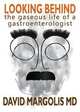 Looking Behind. The Gaseous Life of a Gastroenterologist, David Margolis 