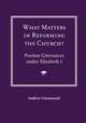 What Matters in Reforming the Church? Puritan Grievances Under Elizabeth I, Andrew Cinnamond 