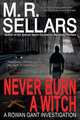 Never Burn a Witch. A Rowan Gant Investigation, M. R. Sellars 
