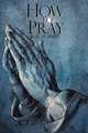 How to Pray, R.A. Torrey 