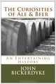 The Curiosities of Ale & Beer: An Entertaining History, John Bickerdyke, Maggie Mack 