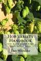 Hop Variety Handbook: Learn More About Hops...Create Better Beer., Dan Woodske 