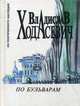 По бульварам: стихотворения 1904-1937 гг.; Литературно-исторические статьи, Ходасевич Владислав Фелицианович 