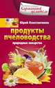 Продукты пчеловодства. Природные лекарства, Юрий Константинов 