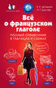 Всё о французском глаголе. Полный справочник в таблицах и схемах, Догадина Е. Е., Долгова Н. Г. 