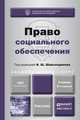 ПРАВО СОЦИАЛЬНОГО ОБЕСПЕЧЕНИЯ 3-е изд., пер. и доп. Учебник для академического бакалавриата, Шайхатдинов В.Ш. 