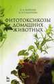 Фитотоксикозы домашних животных. Учебник, 2-е изд., перераб. и доп., Королев Борис александрович, Сидорова Клавдия Александровна 