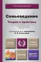 СЕМЬЕВЕДЕНИЕ: ТЕОРИЯ И ПРАКТИКА 2-е изд., пер. и доп. Учебник для академического бакалавриата, Прохорова О.Г. - Отв. ред., Холостова Е.И. - Отв. ред. 