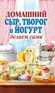 Домашний сыр, творог и йогурт. Делаем сами, 