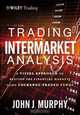 Trading with Intermarket Analysis: A Visual Approach to Beating the Financial Markets Using Exchange-Traded Funds (Wiley Trading), John J. Murphy 