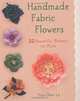 Handmade Fabric Flowers: 32 Beautiful Blooms to Make, You-Zhen Lu 