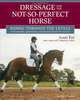 Dressage for the Not-So-Perfect Horse: Riding Through the Levels on the Peculiar, Opinionated, Complicated Mounts We All Love, Janet Foy, Nancy Jones 
