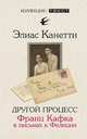 Другой процесс. Франц Кафка в письмах к Фелиции, Элиас Канетти 