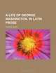 A life of George Washington, in Latin prose, Francis Glass 