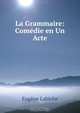 La Grammaire: Comedie en Un Acte, Labiche Eugene 