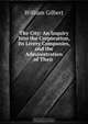 The City: An Inquiry Into the Corporation, Its Livery Companies, and the Administration of Their ., Gilbert William 