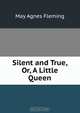 Silent and True, Or, A Little Queen, Fleming May Agnes 