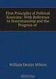 First Principles of Political Economy: With Reference to Statesmanship and the Progress of ., William Dexter Wilson 