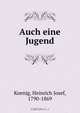 Auch eine Jugend, Heinrich Josef Koenig 