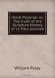 Hor? Paulin?: or, The truth of the Scripture history of st. Paul evinced, William Paley 