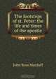 The footsteps of st. Peter: the life and times of the apostle, John R. Macduff 