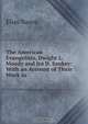 The American Evangelists, Dwight L. Moody and Ira D. Sankey: With an Account of Their Work in ., Elias Nason 