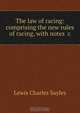 The law of racing: comprising the new rules of racing, with notes &c, Lewis Charles Sayles 