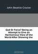 God Or Force? Being an Attempt to Give an Harmonious View of the World After Shewing the ., Crozier John Beattie 
