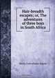 Hair-breadth escapes; or, The adventures of three boys in South Africa, Henry Cadwallader Adams 