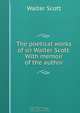 The poetical works of sir Walter Scott. With memoir of the author, Scott Walter 